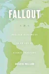 Fallout: Nuclear Diplomacy in an Age of Global Fracture