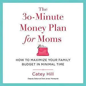 The 30-Minute Money Plan for Moms: How to Maximize Your Family Budget in Minimal Time [Audiobook]