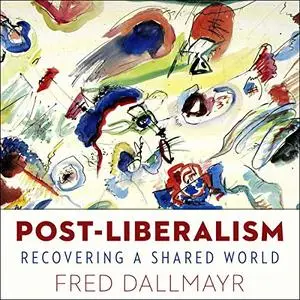 Post-Liberalism: Recovering a Shared World [Audiobook]