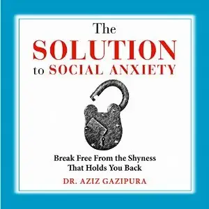 The Solution to Social Anxiety: Break Free from the Shyness That Holds You Back (Audiobook)