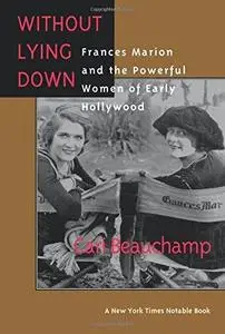 Without Lying Down: Frances Marion and the Powerful Women of Early Hollywood
