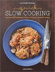 Williams-Sonoma Quick Slow Cooking: More Than 125 Tempting Recipes with Hectic Schedules in Mind