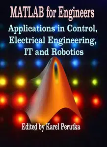 "MATLAB for Engineers: Applications in Control, Electrical Engineering, IT and Robotics" ed. by Karel Perutka (Repost)