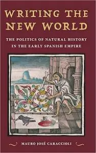Writing the New World: The Politics of Natural History in the Early Spanish Empire