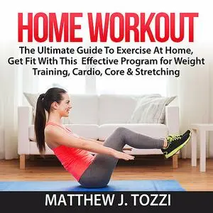«Home Workout: The Ultimate Guide To Exercise At Home, Get Fit With This  Effective Program for Weight Training, Cardio,