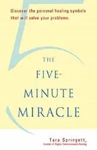 The Five-Minute Miracle: Discover the Personal Healing Symbols that Will Solve All Your Problems