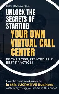 Unlock the Secrets of Starting Your Own Virtual Call Center: Proven Tips, Strategies, & Best Practices
