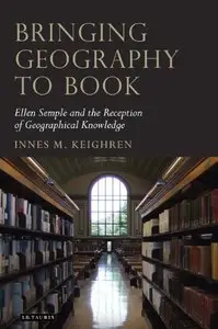 Bringing Geography to Book: Ellen Semple and the Reception of Geographical Knowledge