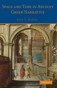 Space and Time in Ancient Greek Narrative by Alex C. Purves