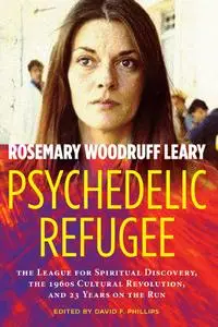 Psychedelic Refugee: The League for Spiritual Discovery, the 1960s Cultural Revolution, and 23 Years on the Run