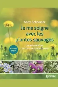 Je me soigne avec les plantes sauvages - Anny Schneider