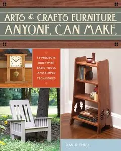 Arts & Crafts Furniture Anyone Can Make: 14 Projects Built With Basic Tools And Simple Techniques
