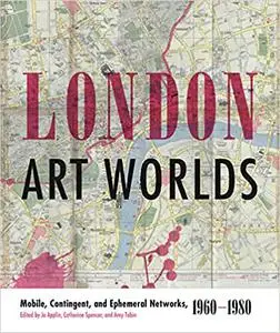 London Art Worlds: Mobile, Contingent, and Ephemeral Networks, 1960–1980