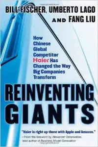 Reinventing Giants: How Chinese Global Competitor Haier Has Changed the Way Big Companies Transform
