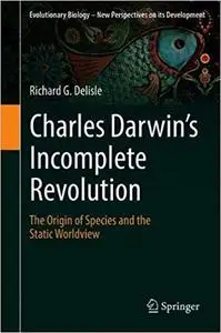 Charles Darwin`s Incomplete Revolution: The Origin of Species and the Static Worldview