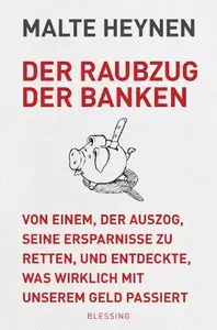 Der Raubzug der Banken: Von einem, der auszog, seine Ersparnisse zu retten, und entdeckte, was wirklich mit unserem... (repost)