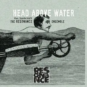 Ken Vandermark & The Resonance Ensemble - Head Above the Water / Feet Out of the Fire (2013)