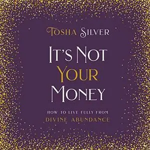 It's Not Your Money: How to Live Fully from Divine Abundance [Audiobook]