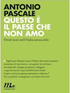 Antonio Pascale - Questo è il paese che non amo. Trent'anni nell'Italia senza stile