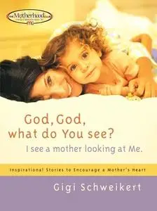 «God, God What do You See?: I See a Mother Looking at Me» by Gigi Schweikert