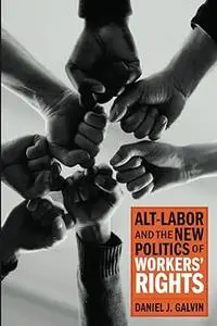 Alt-Labor and the New Politics of Workers' Rights