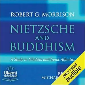 Nietzsche and Buddhism: A Study in Nihilism and Ironic Affinities [Audiobook]