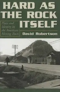 Hard As the Rock Itself: Place And Identity in the American Mining Town