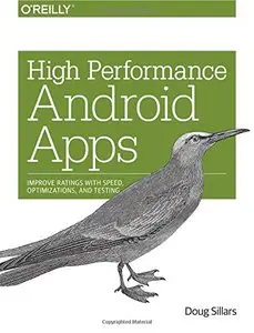 High Performance Android Apps: Improve Ratings with Speed, Optimizations, and Testing