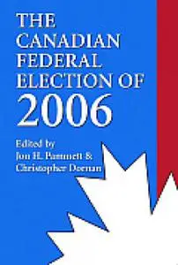 «The Canadian Federal Election of 2006» by Christopher Dornan, Jon H.Pammett