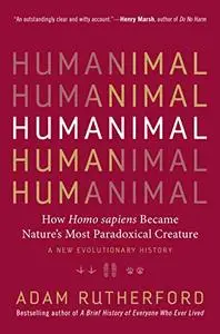 Humanimal: How Homo sapiens Became Nature's Most Paradoxical Creature—A New Evolutionary History