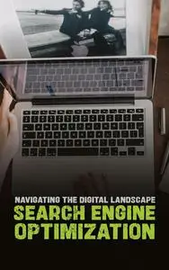 Mastery in Motion: Navigating the Digital Landscape with Search Engine Optimization