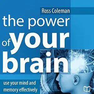 «The Power of Your Brain: Use Your Mind and Memory Effectively» by Ross Coleman