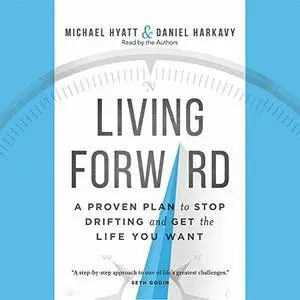 Living Forward: A Proven Plan to Stop Drifting and Get the Life You Want [Audiobook]