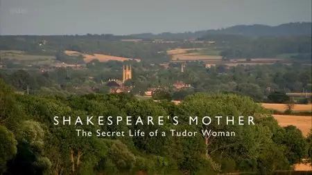 BBC - Shakespeare's Mother: The Secret Life of a Tudor Woman (2015)