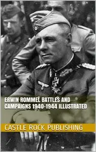 Erwin Rommel Battles and Campaigns 1940-1944