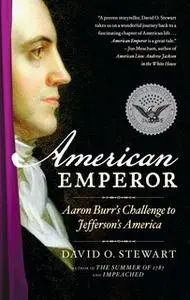 «American Emperor: Aaron Burr's Challenge to Jefferson's America» by David O. Stewart