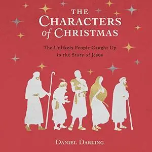 The Characters of Christmas: 10 Unlikely People Caught Up in the Story of Jesus [Audiobook]