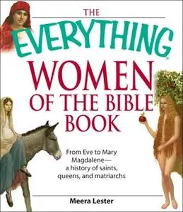 «The Everything Women of the Bible Book: From Eve to Mary Magdalene – a history of saints, queens, and matriarchs» by Me