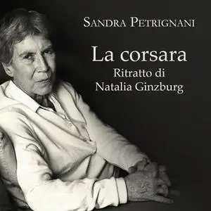 «La corsara. Ritratto di Natalia Ginzburg» by Sandra Petrignani