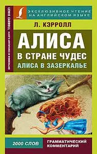 «Алиса в Стране чудес / Alice’s Adventures in Wonderland. Алиса в Зазеркалье / Through the Looking-glass, and What Alice