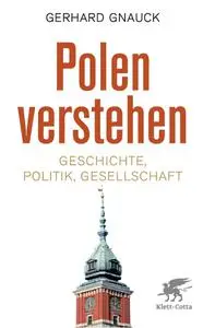 Gerhard Gnauck - Polen verstehen: Geschichte, Politik, Gesellschaft