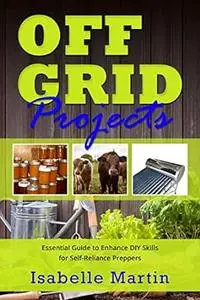 Off-Grid Projects: Essential Guide to Enhance DIY Skills for Self-Reliance Preppers