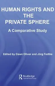 Dawn Oliver, Jorg Fedtke - Human Rights and the Private Sphere: A Comparative Study