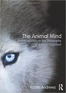 The Animal Mind: An Introduction to the Philosophy of Animal Cognition