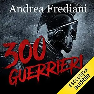 «300 guerrieri. La battaglia delle Termopili» by Andrea Frediani