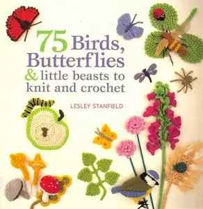 75 Birds, Butterflies & Little Beasts to Knit and Crochet