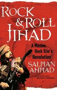 «Rock & Roll Jihad: A Muslim Rock Star's Revolution» by Salman Ahmad