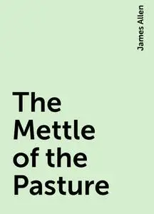 «The Mettle of the Pasture» by James Allen