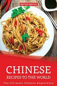 Chinese Recipes to the World: The Ultimate Chinese Experience
