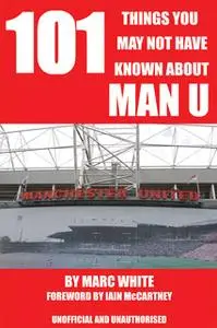 «101 Things You May Not Have Known About Man U» by Marc White